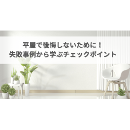 平屋で後悔しないために！失敗事例から学ぶ10個のチェックポイント